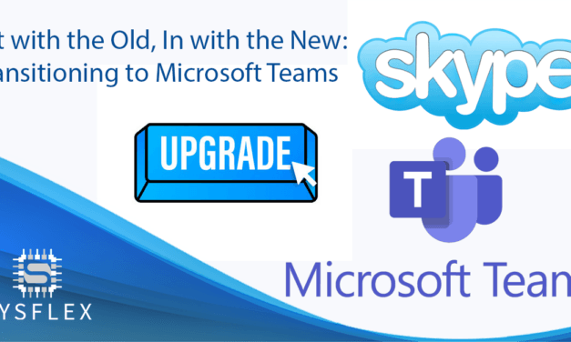 OUT WITH THE OLD, IN WITH THE NEW: TRANSITIONING TO MICROSOFT TEAMS